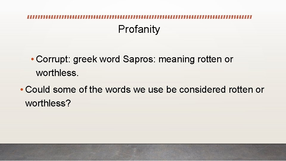 Profanity • Corrupt: greek word Sapros: meaning rotten or worthless. • Could some of