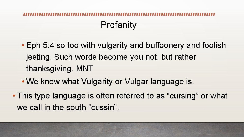Profanity • Eph 5: 4 so too with vulgarity and buffoonery and foolish jesting.