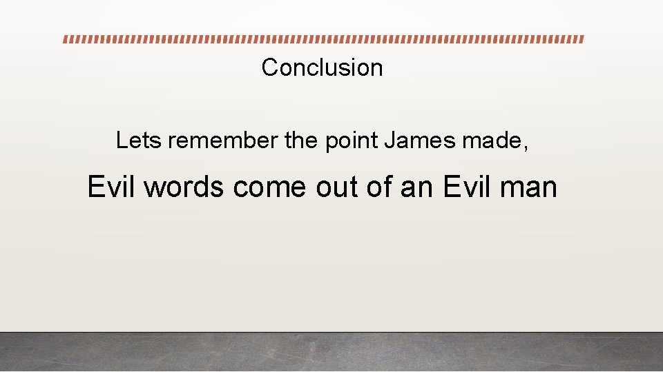 Conclusion Lets remember the point James made, Evil words come out of an Evil