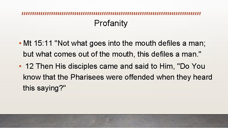 Profanity • Mt 15: 11 "Not what goes into the mouth defiles a man;