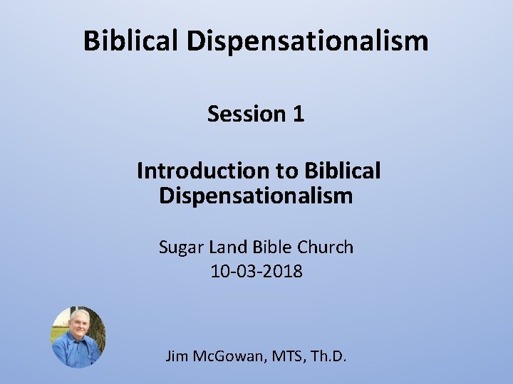 Biblical Dispensationalism Session 1 Introduction to Biblical Dispensationalism Sugar Land Bible Church 10 -03