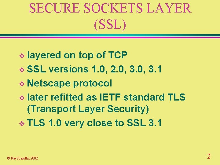 SECURE SOCKETS LAYER (SSL) v layered on top of TCP v SSL versions 1.