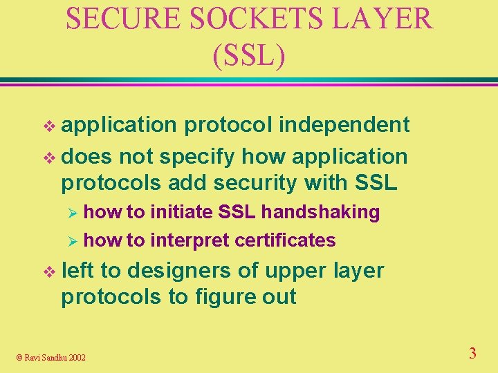 SECURE SOCKETS LAYER (SSL) v application protocol independent v does not specify how application