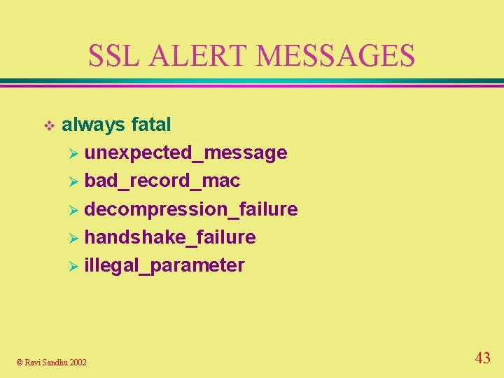 SSL ALERT MESSAGES v always fatal Ø unexpected_message Ø bad_record_mac Ø decompression_failure Ø handshake_failure