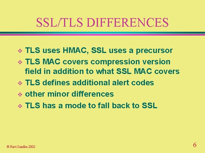 SSL/TLS DIFFERENCES TLS uses HMAC, SSL uses a precursor v TLS MAC covers compression