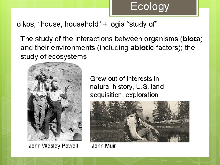 Ecology oikos, “house, household” + logia “study of” The study of the interactions between