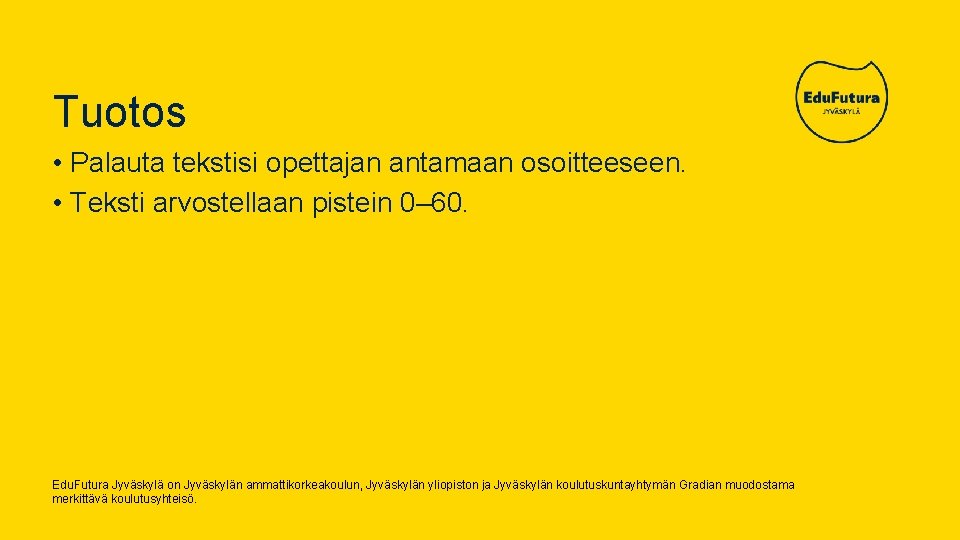 Tuotos • Palauta tekstisi opettajan antamaan osoitteeseen. • Teksti arvostellaan pistein 0– 60. Edu.