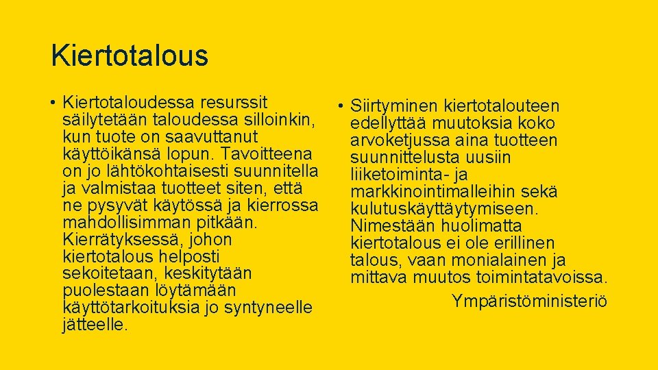 Kiertotalous • Kiertotaloudessa resurssit säilytetään taloudessa silloinkin, kun tuote on saavuttanut käyttöikänsä lopun. Tavoitteena