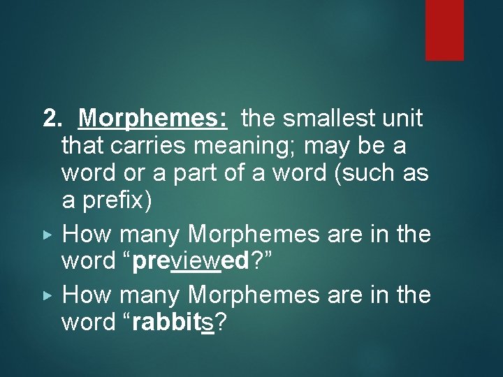2. Morphemes: the smallest unit that carries meaning; may be a word or a