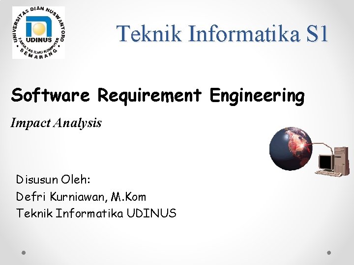 Teknik Informatika S 1 Software Requirement Engineering Impact Analysis Disusun Oleh: Defri Kurniawan, M.