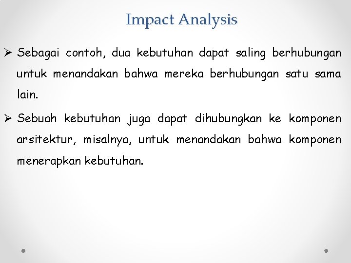 Impact Analysis Ø Sebagai contoh, dua kebutuhan dapat saling berhubungan untuk menandakan bahwa mereka