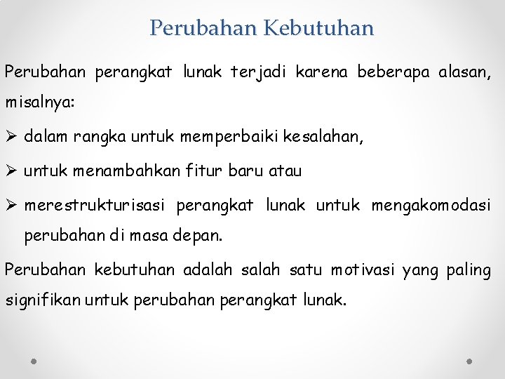 Perubahan Kebutuhan Perubahan perangkat lunak terjadi karena beberapa alasan, misalnya: Ø dalam rangka untuk