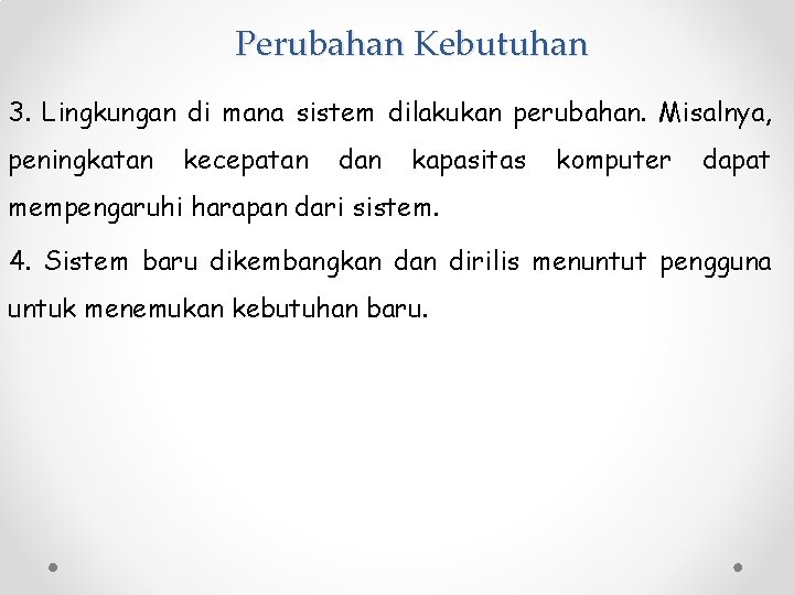 Perubahan Kebutuhan 3. Lingkungan di mana sistem dilakukan perubahan. Misalnya, peningkatan kecepatan dan kapasitas