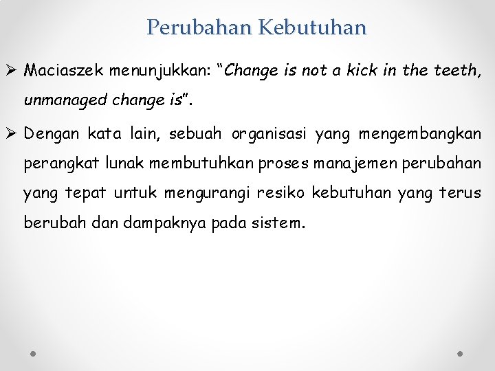 Perubahan Kebutuhan Ø Maciaszek menunjukkan: “Change is not a kick in the teeth, unmanaged