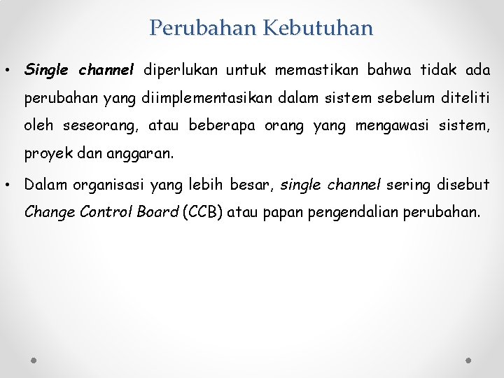 Perubahan Kebutuhan • Single channel diperlukan untuk memastikan bahwa tidak ada perubahan yang diimplementasikan