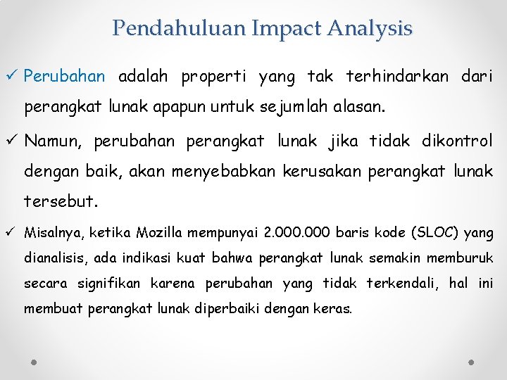 Pendahuluan Impact Analysis ü Perubahan adalah properti yang tak terhindarkan dari perangkat lunak apapun