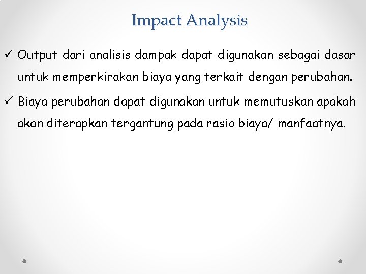 Impact Analysis ü Output dari analisis dampak dapat digunakan sebagai dasar untuk memperkirakan biaya