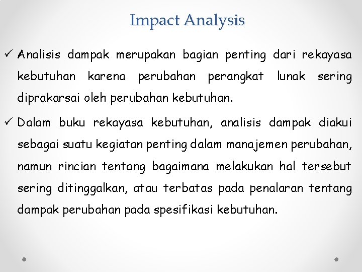 Impact Analysis ü Analisis dampak merupakan bagian penting dari rekayasa kebutuhan karena perubahan perangkat