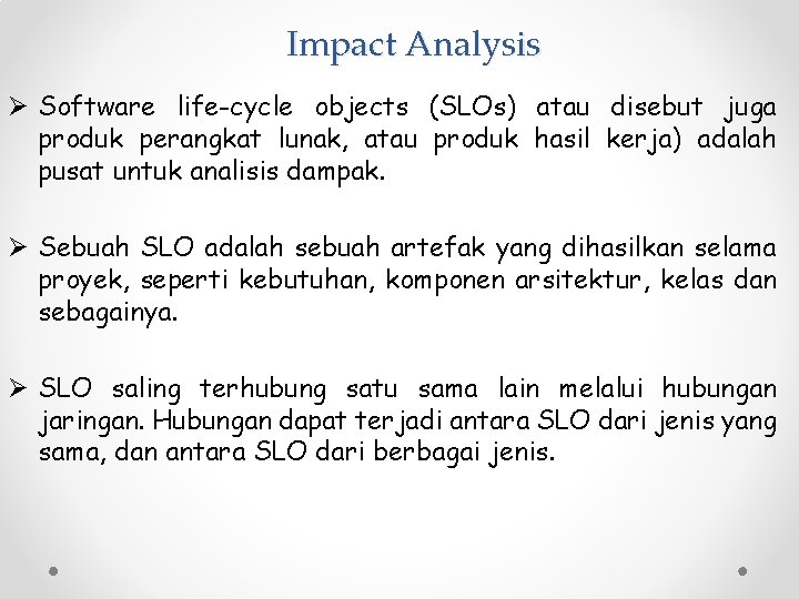 Impact Analysis Ø Software life-cycle objects (SLOs) atau disebut juga produk perangkat lunak, atau