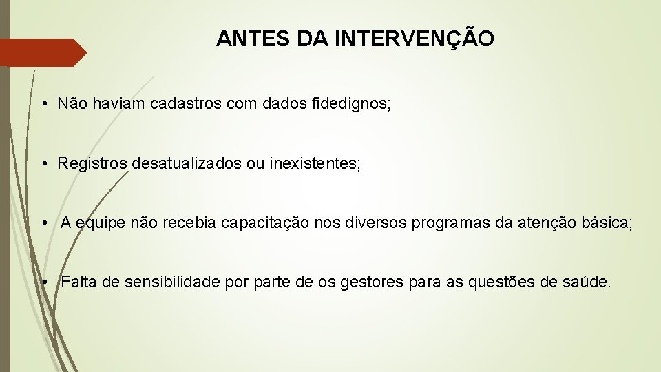 ANTES DA INTERVENÇÃO • Não haviam cadastros com dados fidedignos; • Registros desatualizados ou