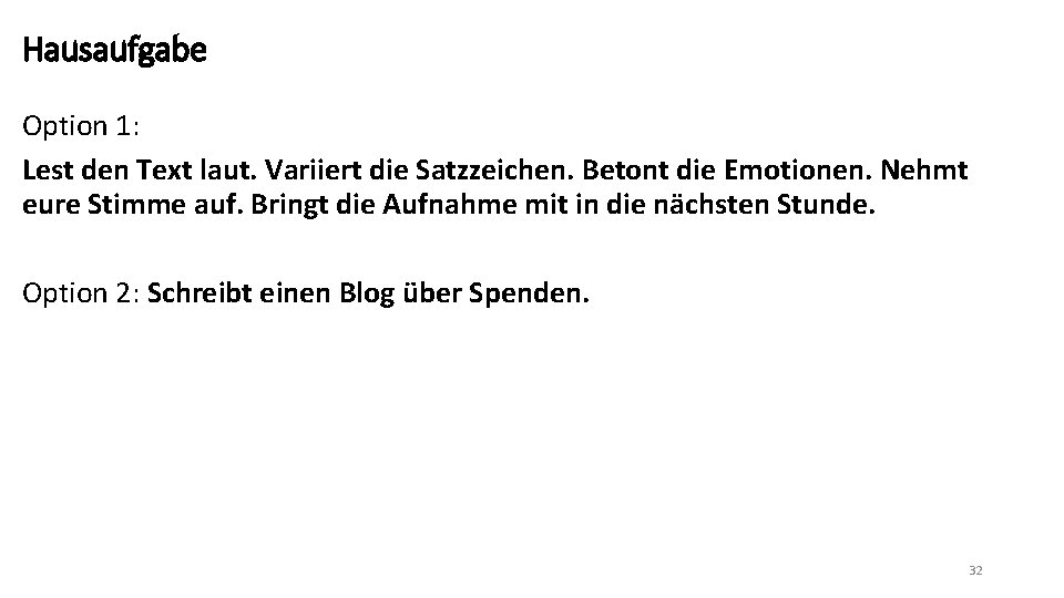Hausaufgabe Option 1: Lest den Text laut. Variiert die Satzzeichen. Betont die Emotionen. Nehmt