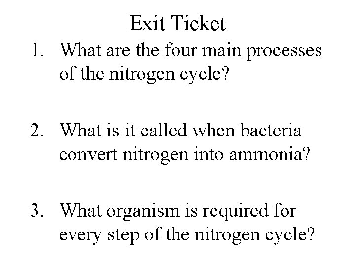 Exit Ticket 1. What are the four main processes of the nitrogen cycle? 2.