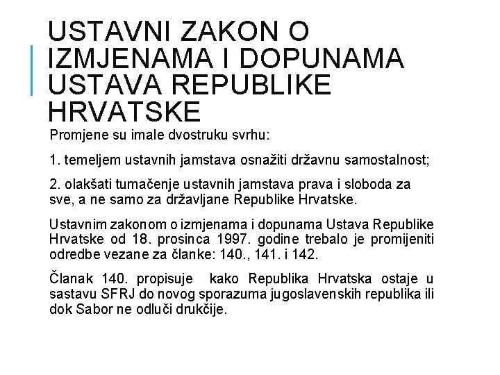 USTAVNI ZAKON O IZMJENAMA I DOPUNAMA USTAVA REPUBLIKE HRVATSKE Promjene su imale dvostruku svrhu: