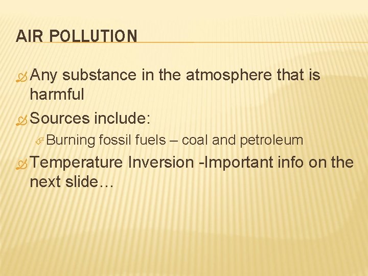 AIR POLLUTION Any substance in the atmosphere that is harmful Sources include: Burning fossil