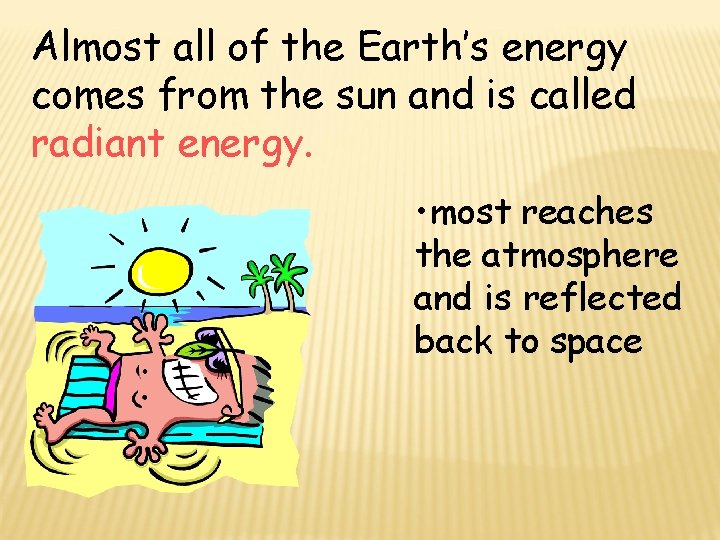 Almost all of the Earth’s energy comes from the sun and is called radiant