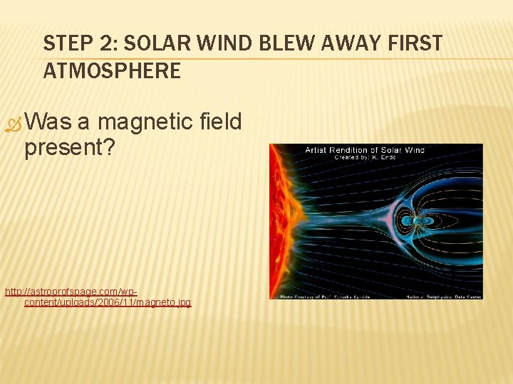 STEP 2: SOLAR WIND BLEW AWAY FIRST ATMOSPHERE Was a magnetic field present? http: