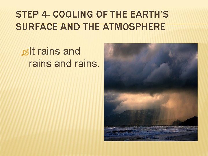 STEP 4 - COOLING OF THE EARTH’S SURFACE AND THE ATMOSPHERE It rains and