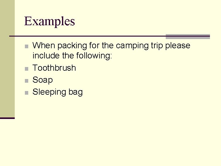 Examples ■ When packing for the camping trip please include the following: ■ Toothbrush