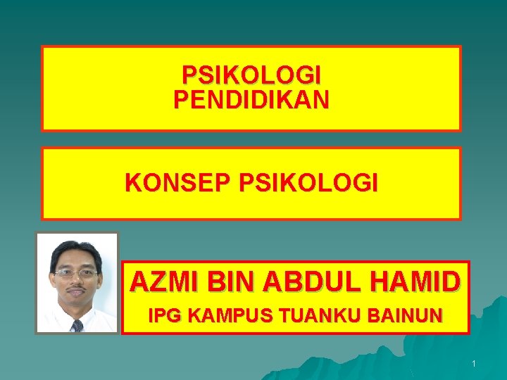 PSIKOLOGI PENDIDIKAN KONSEP PSIKOLOGI AZMI BIN ABDUL HAMID IPG KAMPUS TUANKU BAINUN 1 