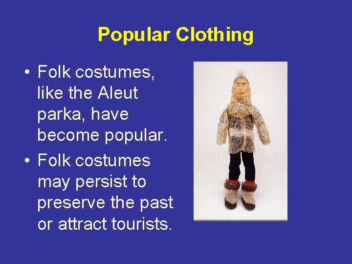 Popular Clothing • Folk costumes, like the Aleut parka, have become popular. • Folk