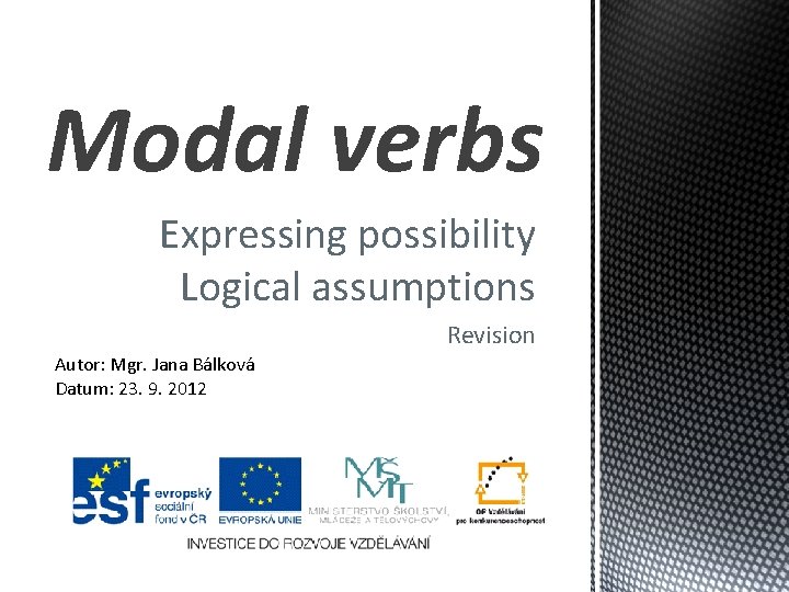 Modal verbs Expressing possibility Logical assumptions Revision Autor: Mgr. Jana Bálková Datum: 23. 9.