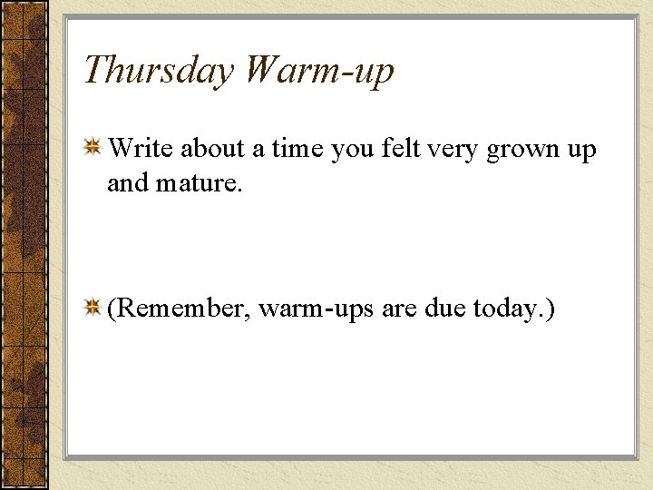 Thursday Warm-up Write about a time you felt very grown up and mature. (Remember,