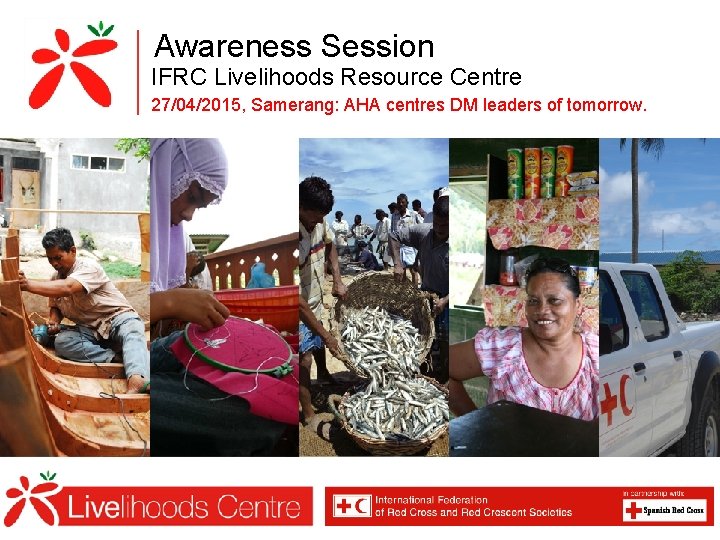 Awareness Session IFRC Livelihoods Resource Centre 27/04/2015, Samerang: AHA centres DM leaders of tomorrow.