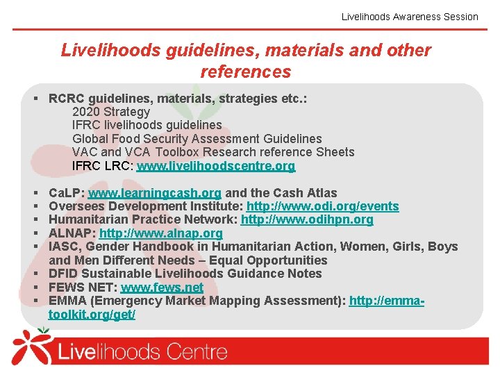 Livelihoods Awareness Session Livelihoods guidelines, materials and other references § RCRC guidelines, materials, strategies