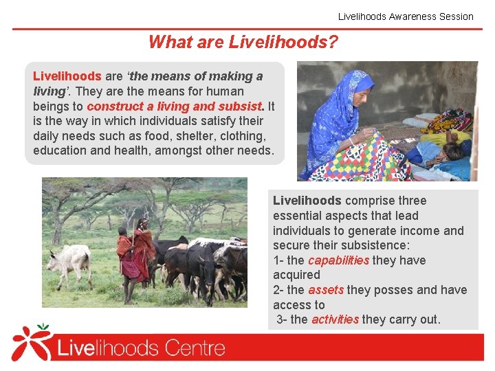 Livelihoods Awareness Session What are Livelihoods? Livelihoods are ‘the means of making a living’.