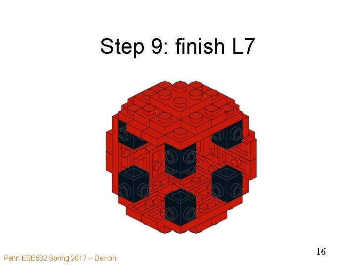 Step 9: finish L 7 Penn ESE 532 Spring 2017 -- De. Hon 16