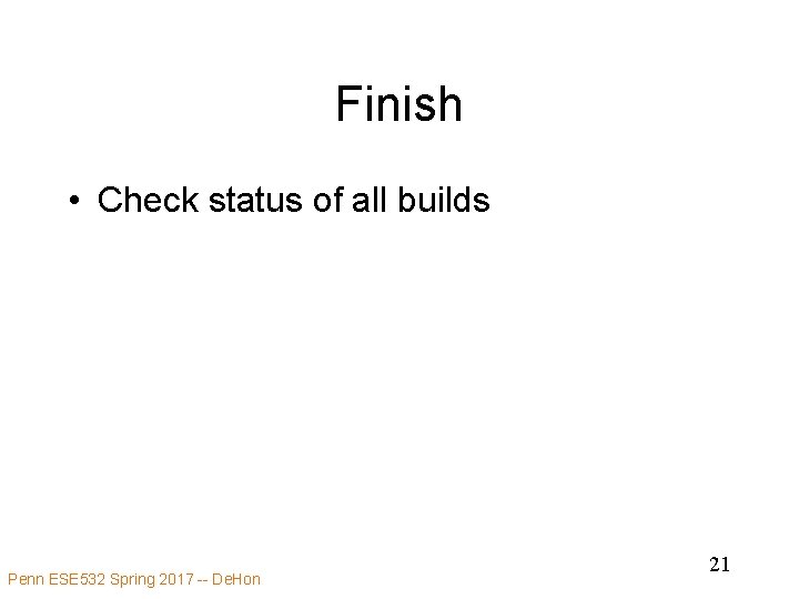 Finish • Check status of all builds Penn ESE 532 Spring 2017 -- De. Finish • Check status of all builds Penn ESE 532 Spring 2017 -- De.