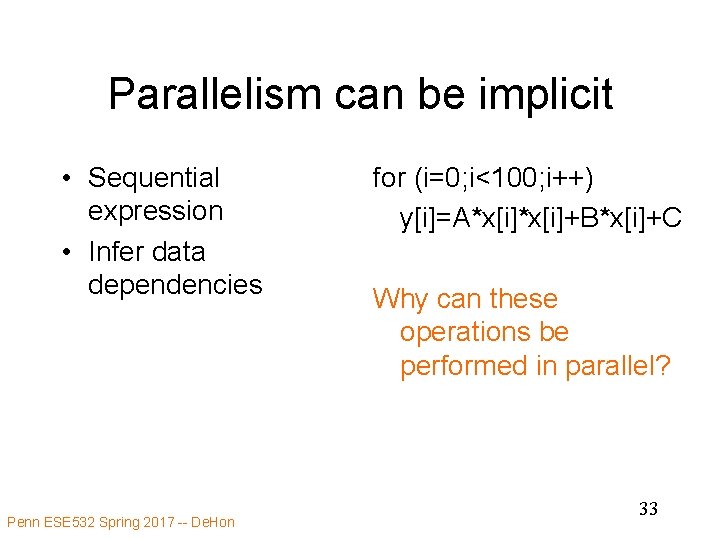 Parallelism can be implicit • Sequential expression • Infer data dependencies Penn ESE 532