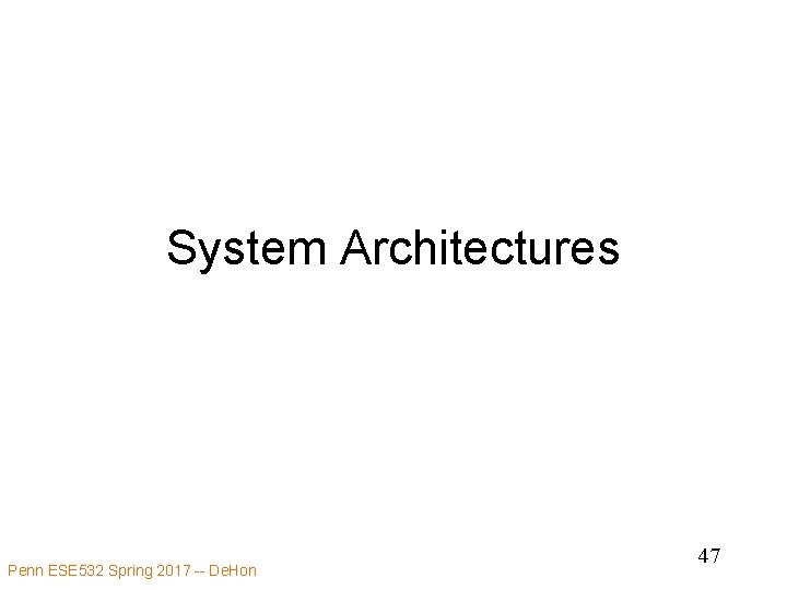 System Architectures Penn ESE 532 Spring 2017 -- De. Hon 47 