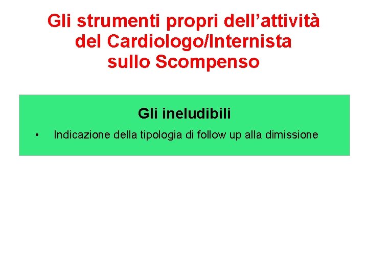 Gli strumenti propri dell’attività del Cardiologo/Internista sullo Scompenso Gli ineludibili • Indicazione della tipologia