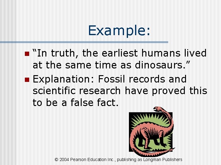 Example: “In truth, the earliest humans lived at the same time as dinosaurs. ”