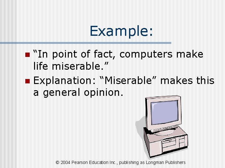 Example: “In point of fact, computers make life miserable. ” n Explanation: “Miserable” makes