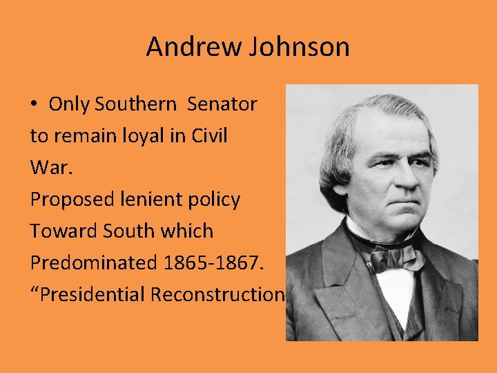 Andrew Johnson • Only Southern Senator to remain loyal in Civil War. Proposed lenient