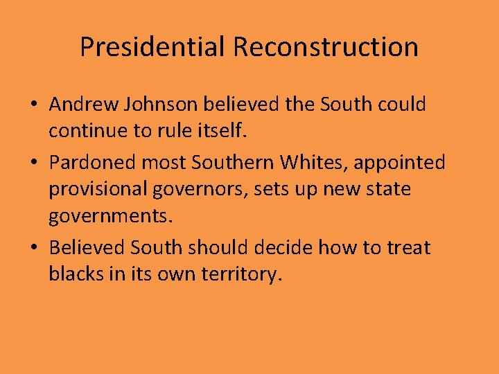 Presidential Reconstruction • Andrew Johnson believed the South could continue to rule itself. •