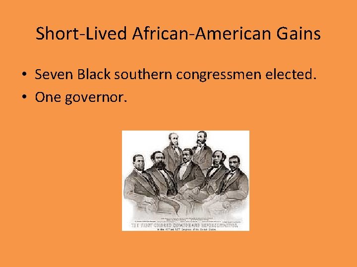 Short-Lived African-American Gains • Seven Black southern congressmen elected. • One governor. 