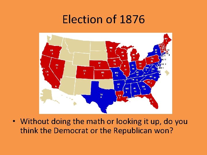 Election of 1876 • Without doing the math or looking it up, do you